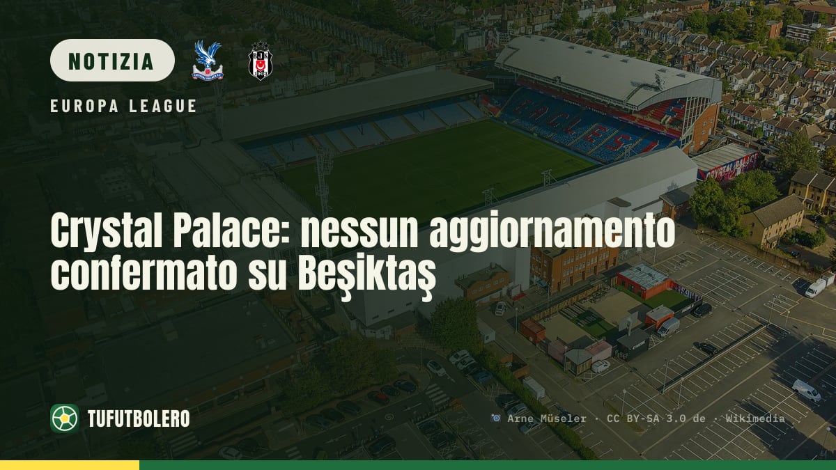 Crystal Palace: nessun aggiornamento confermato su Beşiktaş