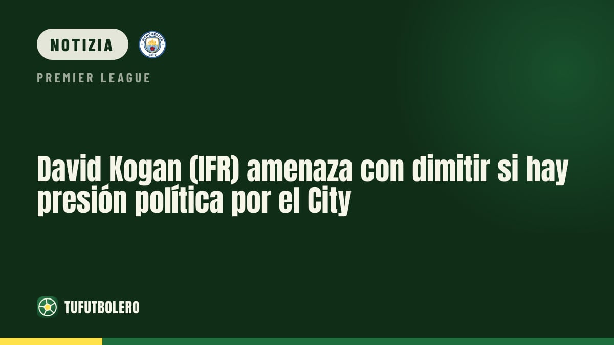 David Kogan (IFR) minaccia le dimissioni se la politica pesa sulla risposta al City
