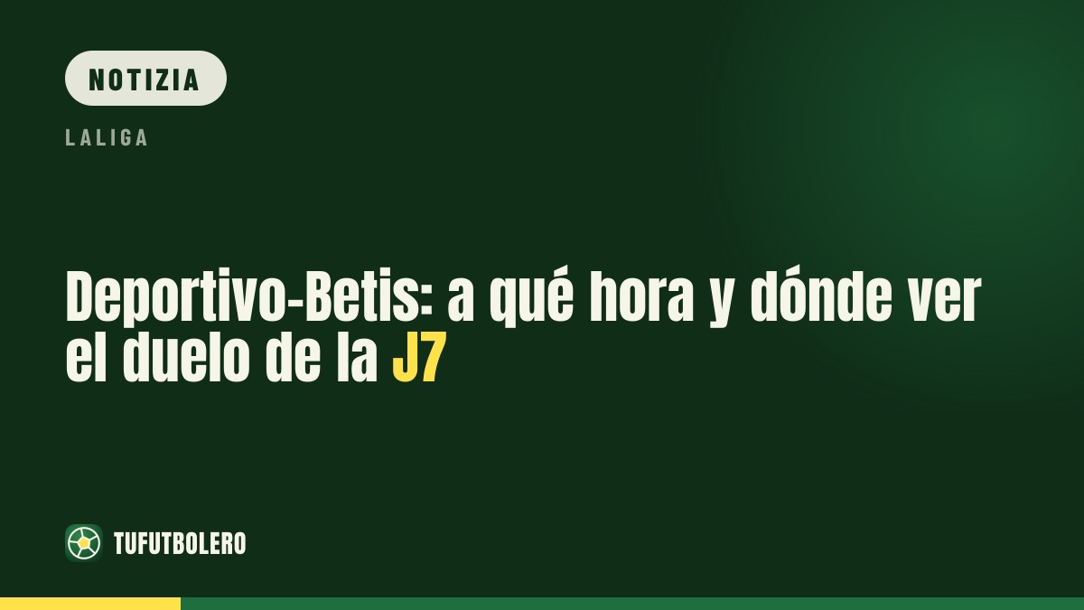 Deportivo-Betis: orario e dove vedere la J7