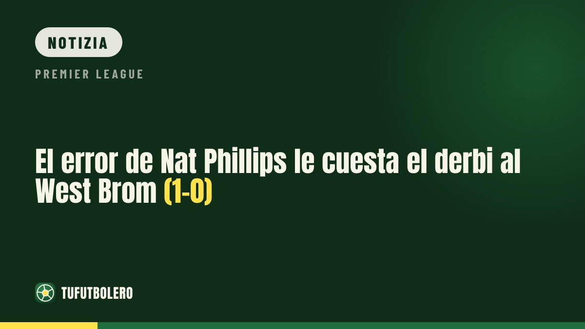 L’errore di Nat Phillips condanna il West Brom: Wolves 1-0