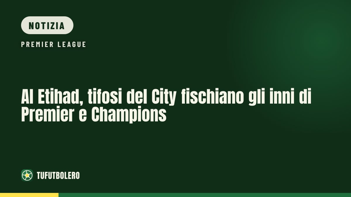 Al Etihad, tifosi del City fischiano gli inni di Premier e Champions