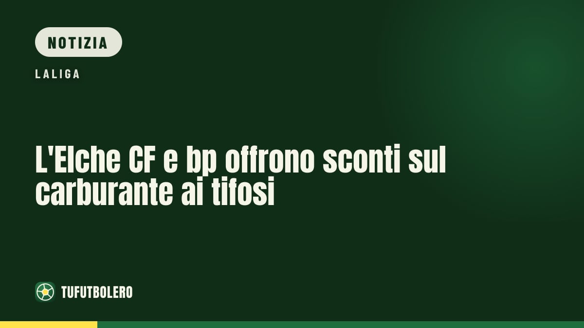 L'Elche CF e bp offrono sconti sul carburante ai tifosi