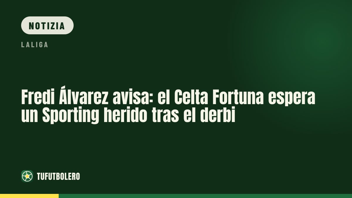 Fredi Álvarez avverte: il Celta Fortuna aspetta un Sporting “ferito” dopo il derby