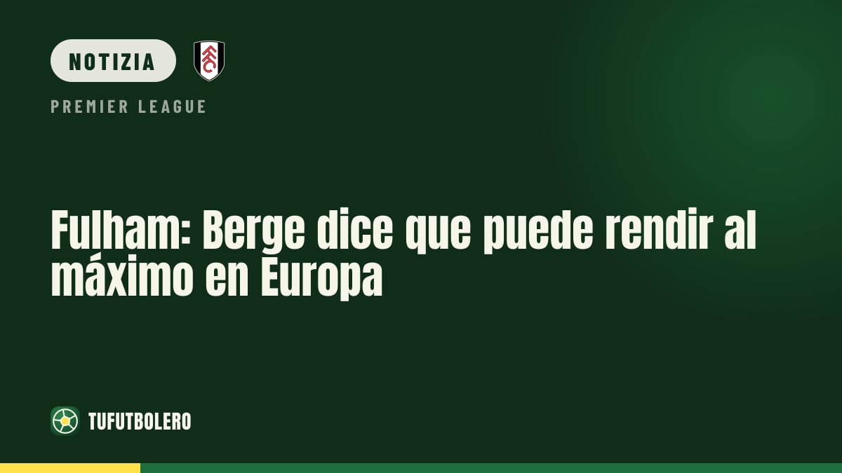 Fulham: Berge sostiene di poter giocare al massimo in Europa