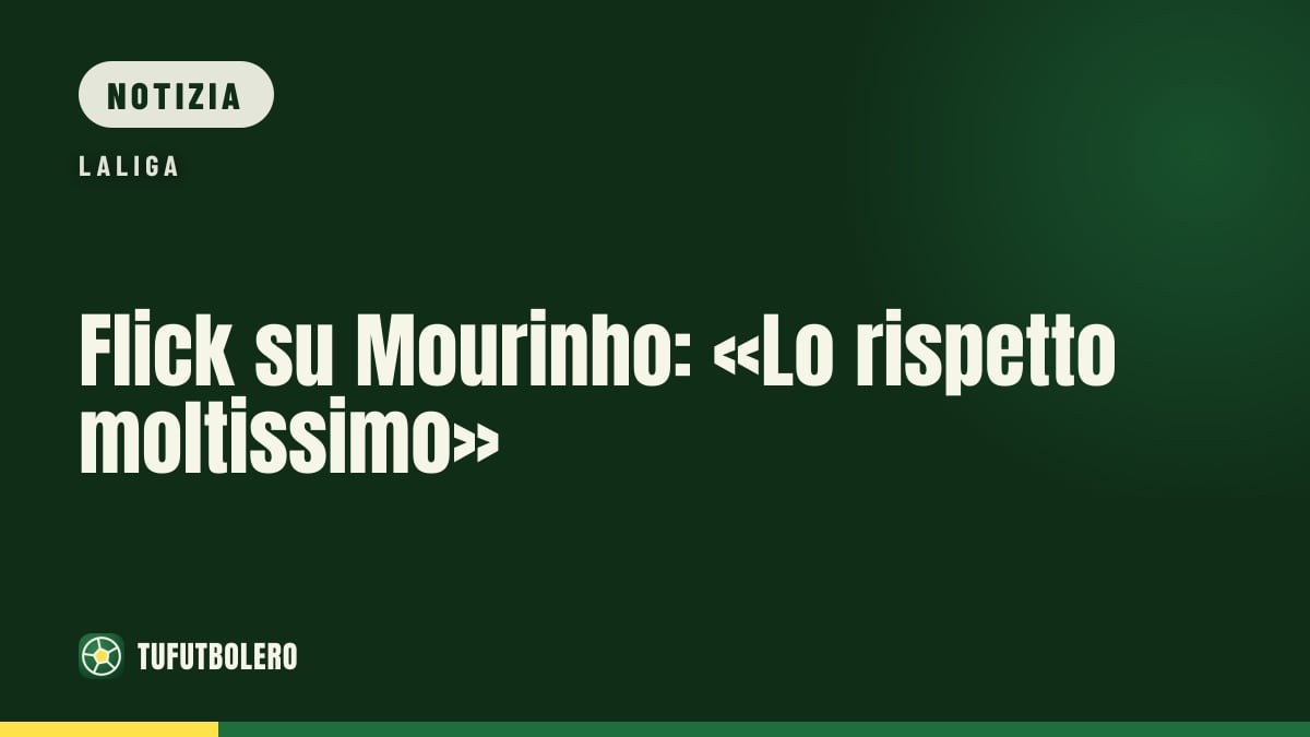 Flick su Mourinho: «Lo rispetto moltissimo»