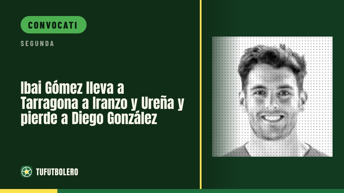 Ibai Gómez porta Iranzo e Ureña a Tarragona: Diego González assente