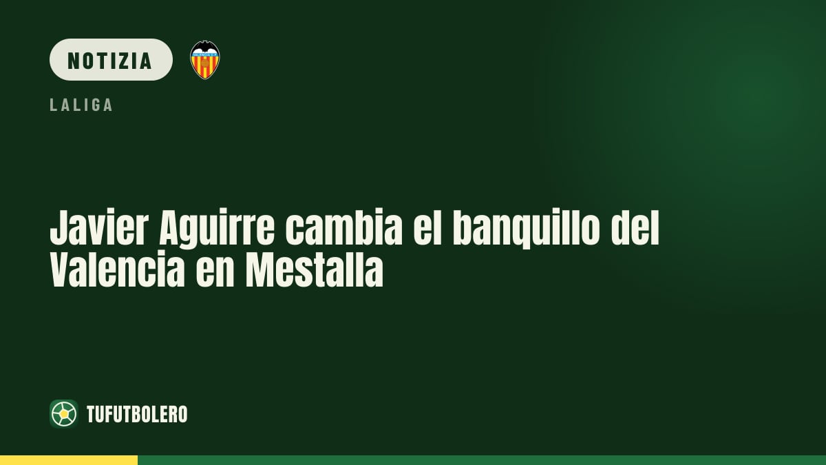 Javier Aguirre sposta la panchina del Valencia a Mestalla
