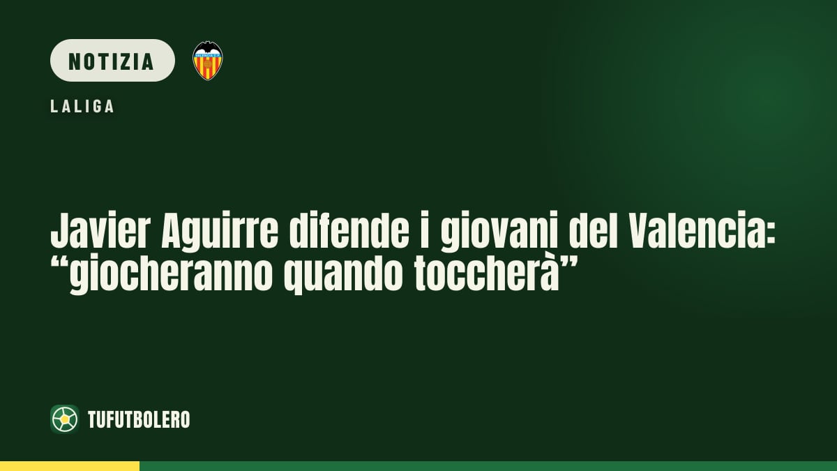 Javier Aguirre difende i giovani del Valencia: “giocheranno quando toccherà”