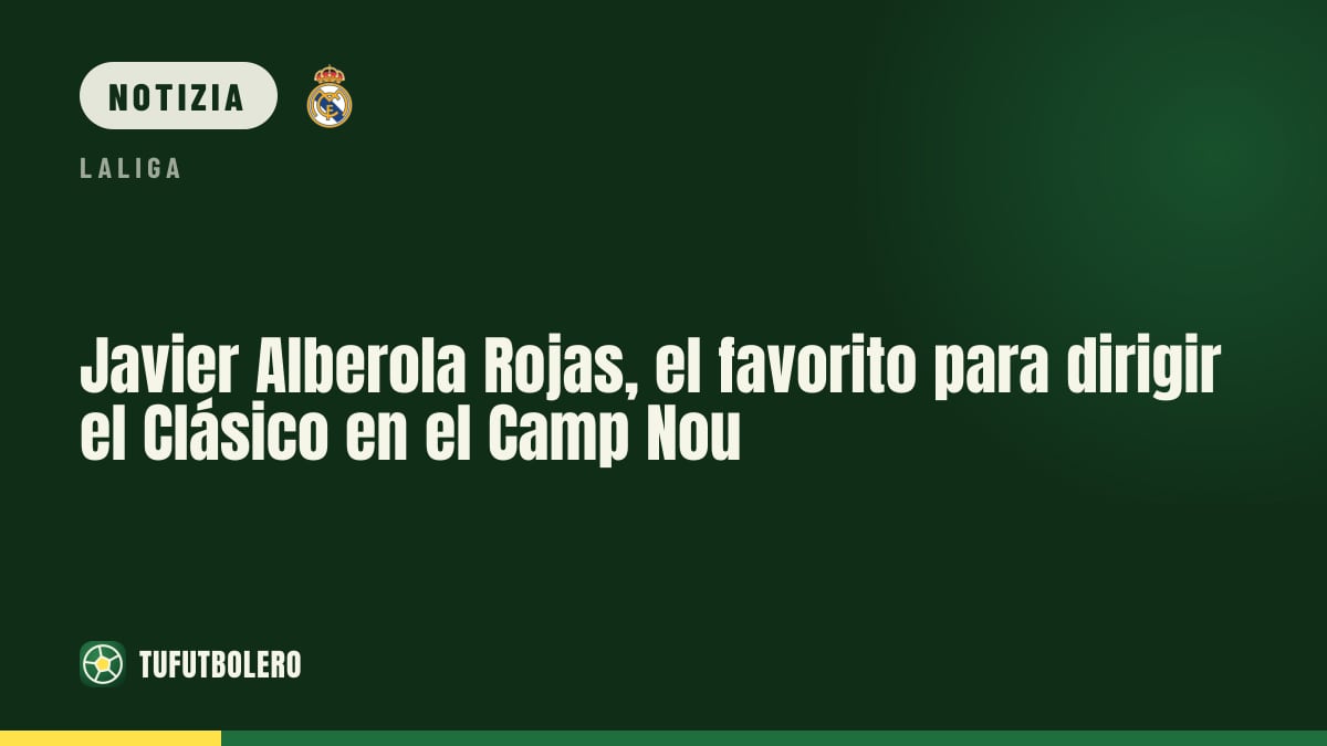 Javier Alberola Rojas favorito per dirigere il Clasico al Spotify Camp Nou