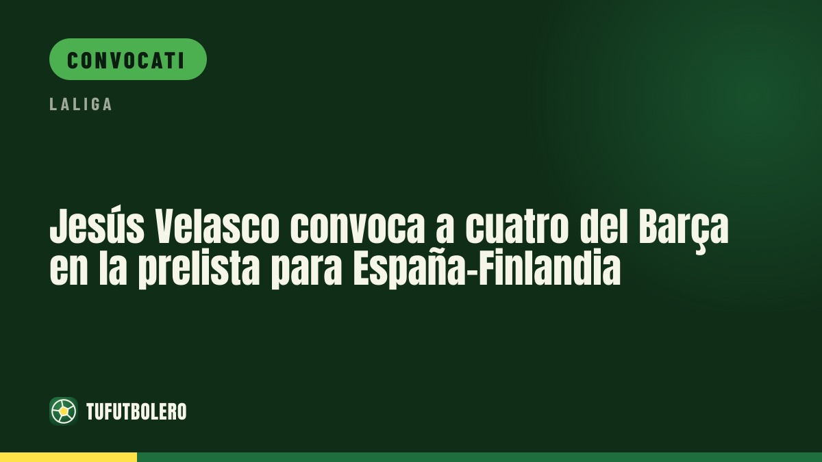 Jesús Velasco inserisce quattro del Barça nella preconvocazione per Spagna-Finlandia