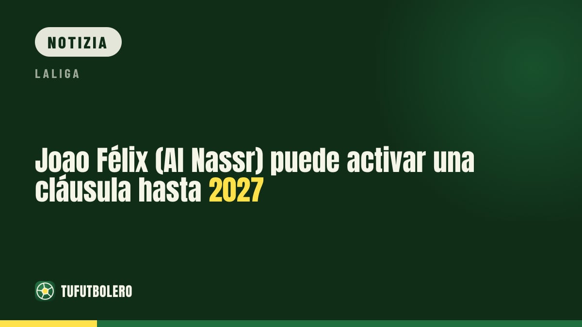 Joao Félix (Al Nassr) può attivare la clausola per restare fino al 2027