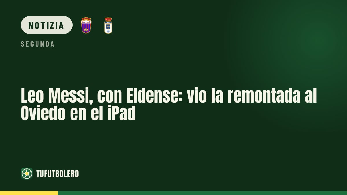 Leo Messi guarda la rimonta dell’Eldense contro l’Oviedo dal suo iPad