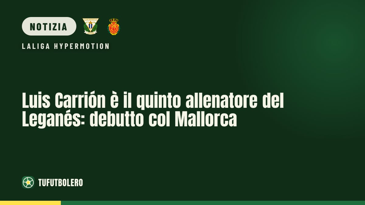 Luis Carrión è il quinto allenatore del Leganés: debutto col Mallorca