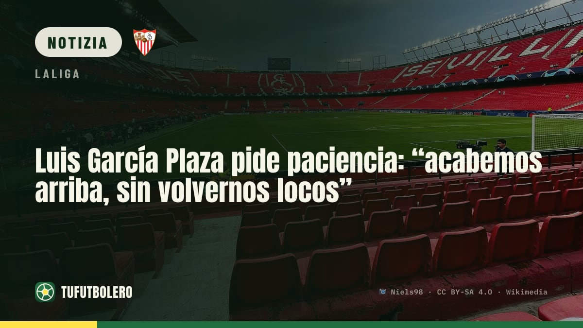 Luis García Plaza invita alla calma: “finire in alto, senza impazzire”