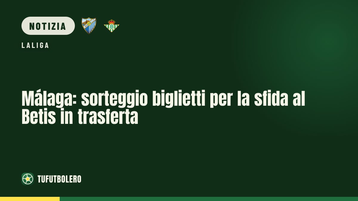 Málaga: sorteggio biglietti per la sfida al Betis in trasferta