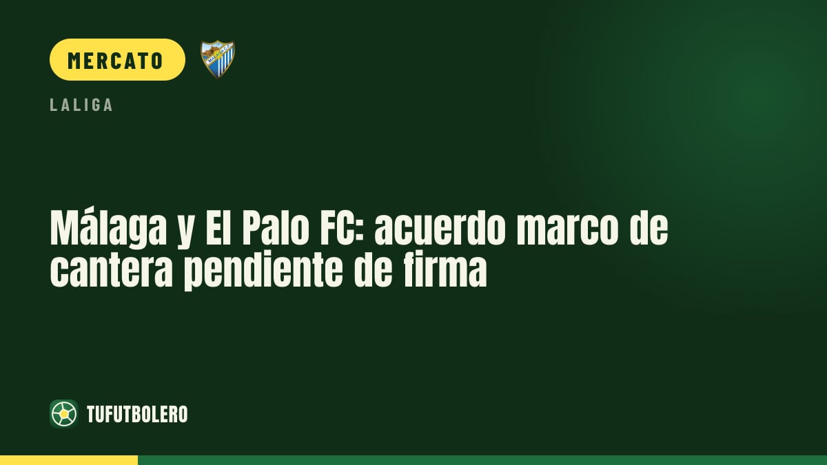 Málaga e El Palo FC: accordo quadro per la cantera in attesa della firma