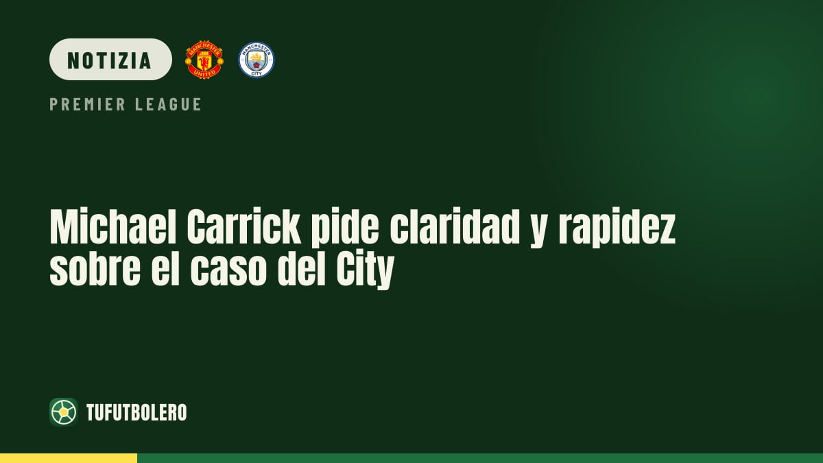 Michael Carrick chiede chiarezza e velocità sul caso City