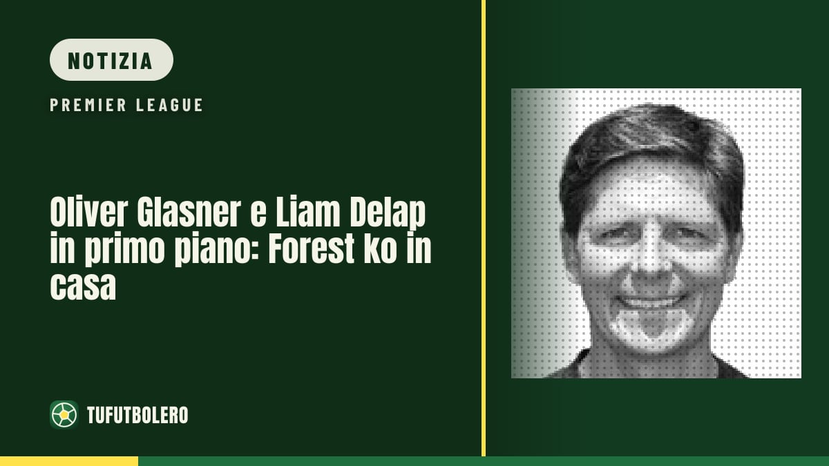 Oliver Glasner e Liam Delap in primo piano: Forest ko in casa