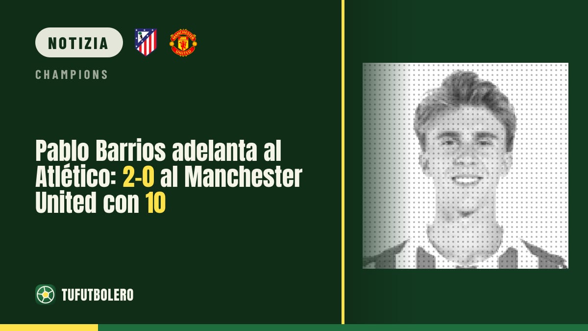 Pablo Barrios gela lo United: Atlético 2-0 in 10 uomini