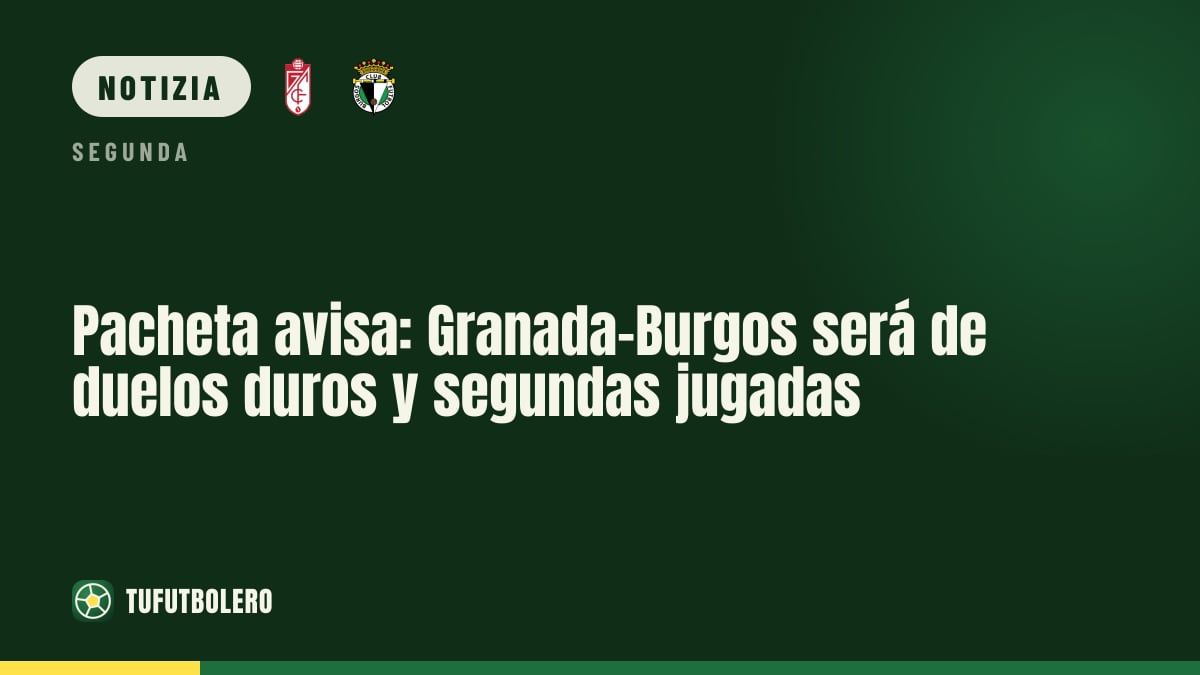 Pacheta avvisa: Granada-Burgos sarà fatta di duelli duri e seconde palle