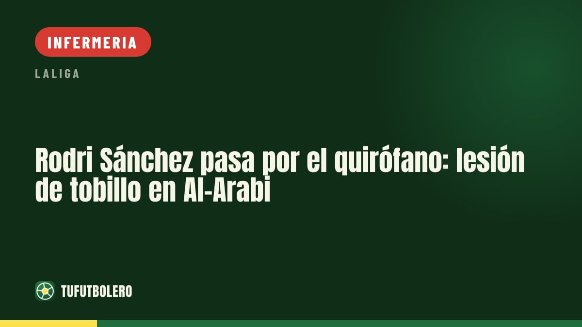 Rodri Sánchez al quirófano: infortunio alla caviglia con l’Al-Arabi