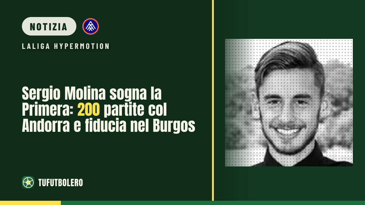 Sergio Molina sogna la Primera: 200 partite col Andorra e fiducia nel Burgos