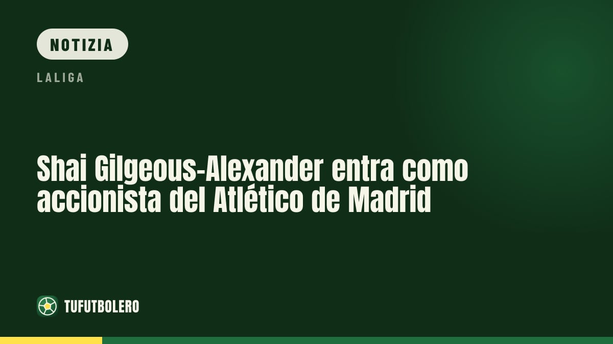 Shai Gilgeous-Alexander entra come azionista dell’Atlético Madrid