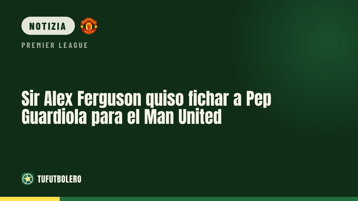 Sir Alex Ferguson voleva Pep Guardiola per il Manchester United