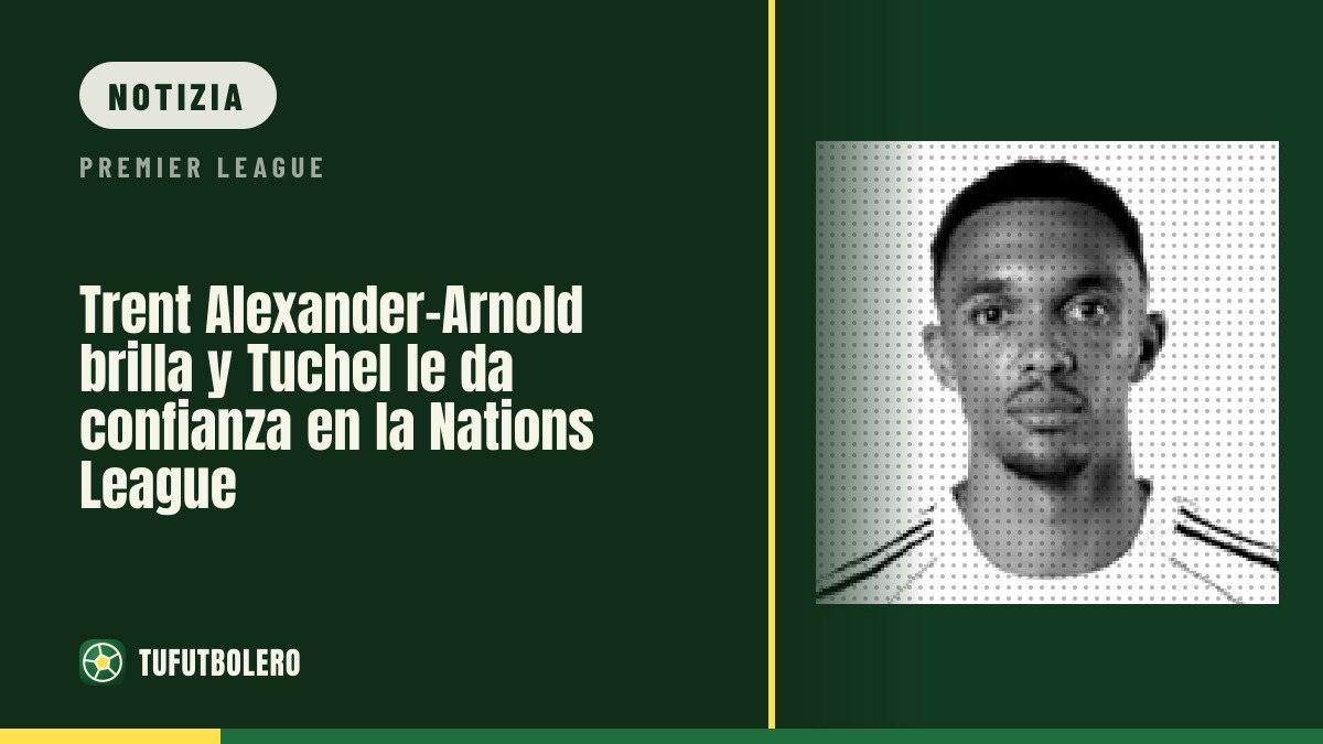 Trent Alexander-Arnold brilla e Tuchel gli dà fiducia in Nations League