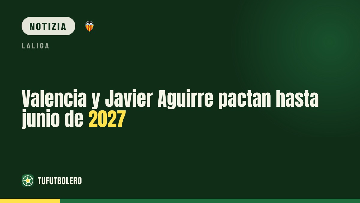 Valencia e Javier Aguirre: intesa fino a giugno 2027