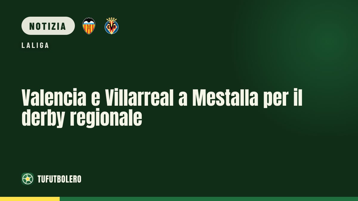 Valencia e Villarreal a Mestalla per il derby regionale