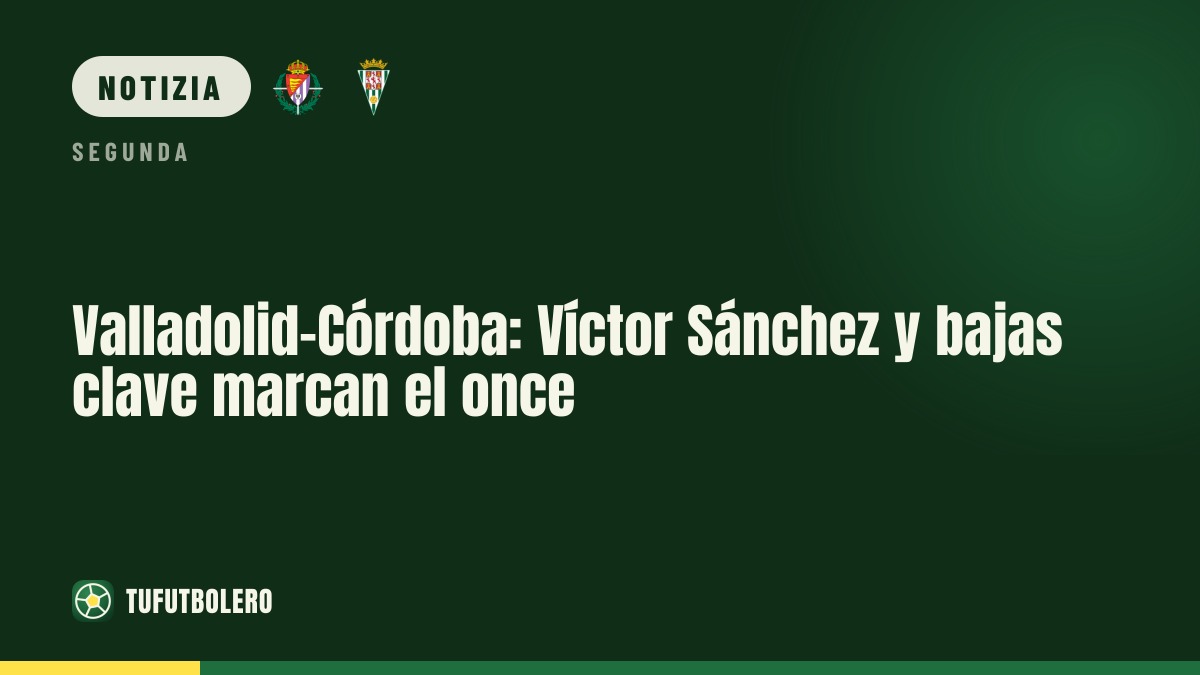 Valladolid-Córdoba: l’assenza di Víctor Sánchez pesa sull’undici