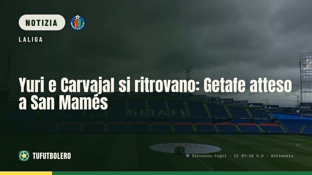 Yuri e Carvajal si ritrovano: Getafe atteso a San Mamés
