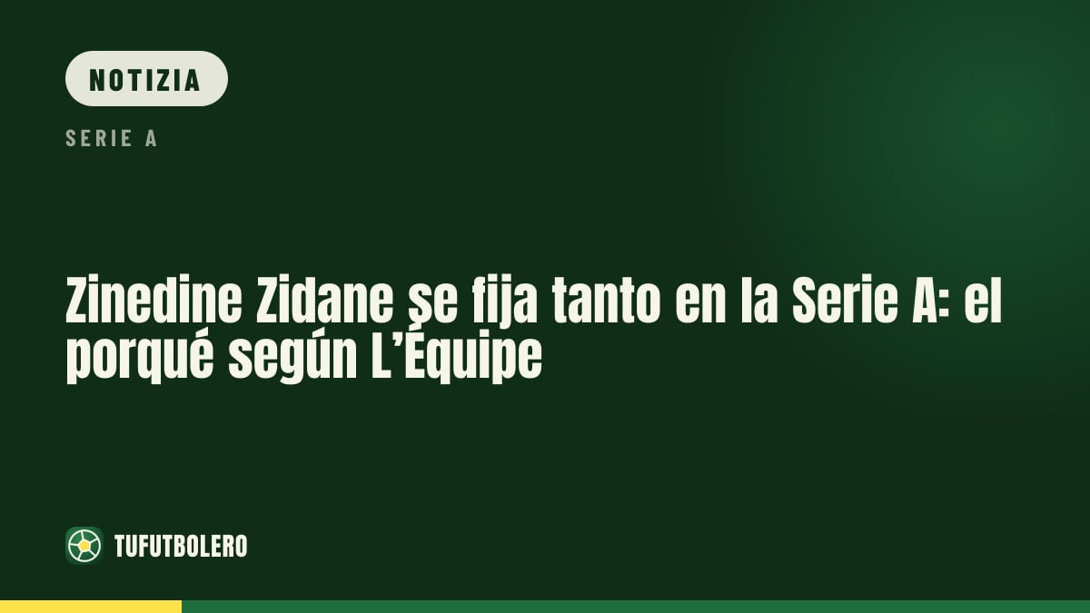 Zinedine Zidane pesca sempre più in Serie A: il motivo secondo L’Équipe