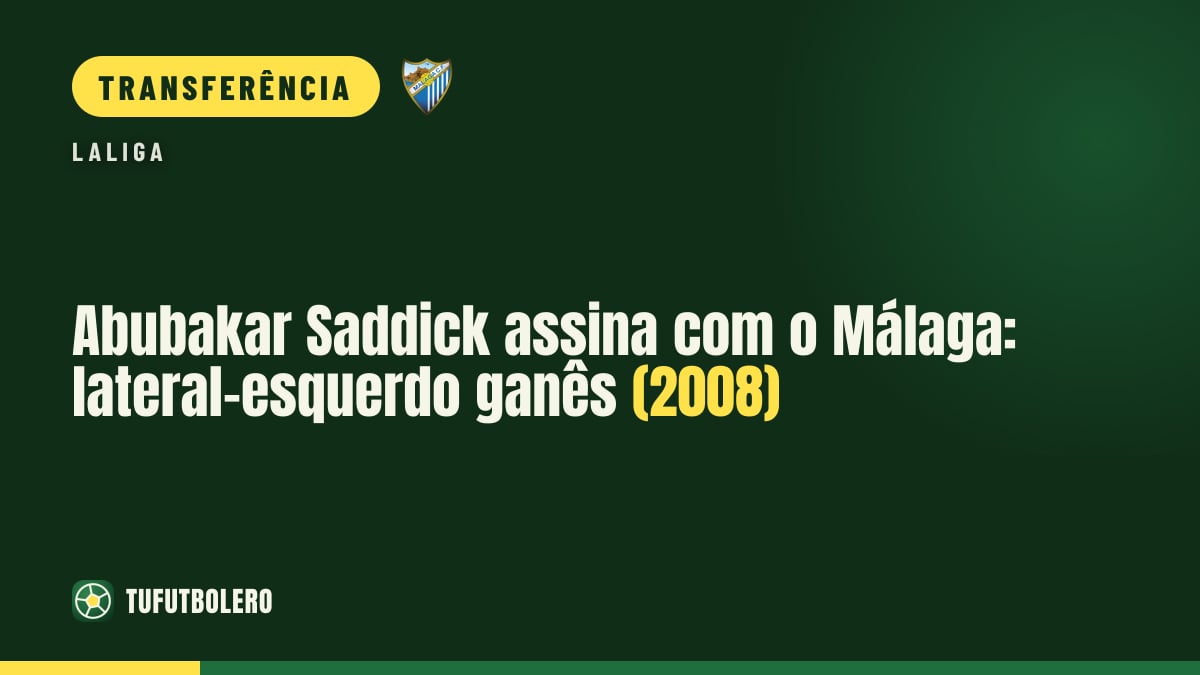 Abubakar Saddick assina com o Málaga: lateral-esquerdo ganês (2008)