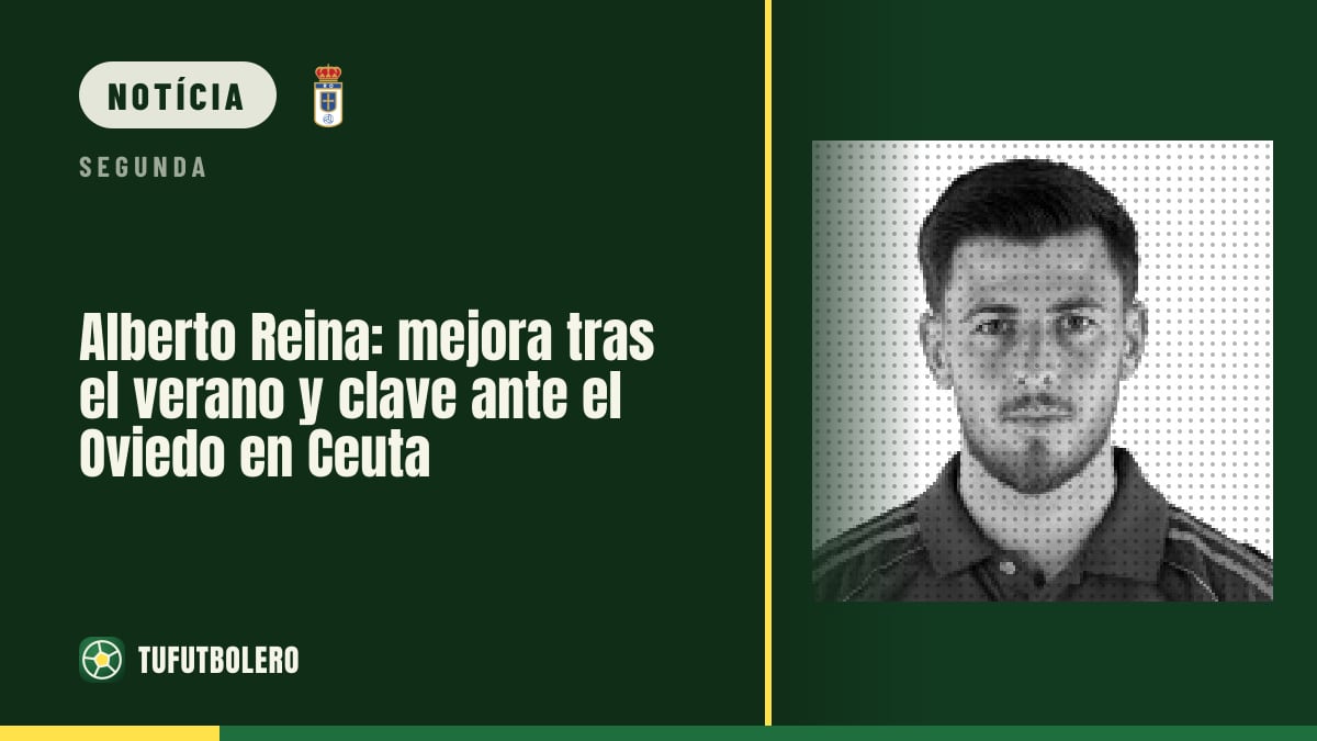 Alberto Reina: mais ritmo após o verão e decisivo para o Oviedo em Ceuta