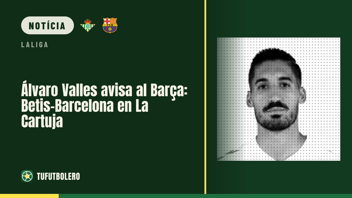 Álvaro Valles avisa o Barcelona: Betis-Barça na La Cartuja