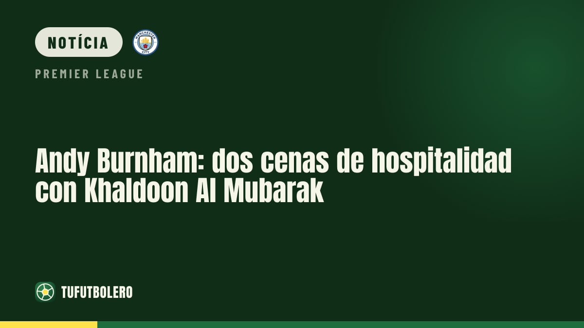 Andy Burnham: duas jantares de hospitalidade com Khaldoon Al Mubarak
