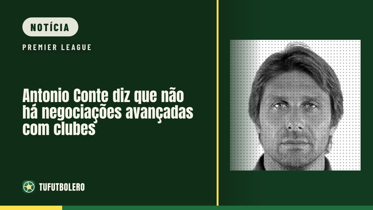 Antonio Conte diz que não há negociações avançadas com clubes