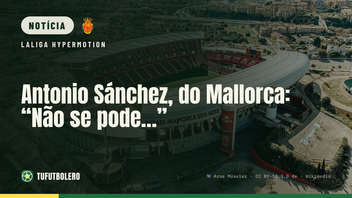 Antonio Sánchez, do Mallorca: “Não se pode…”