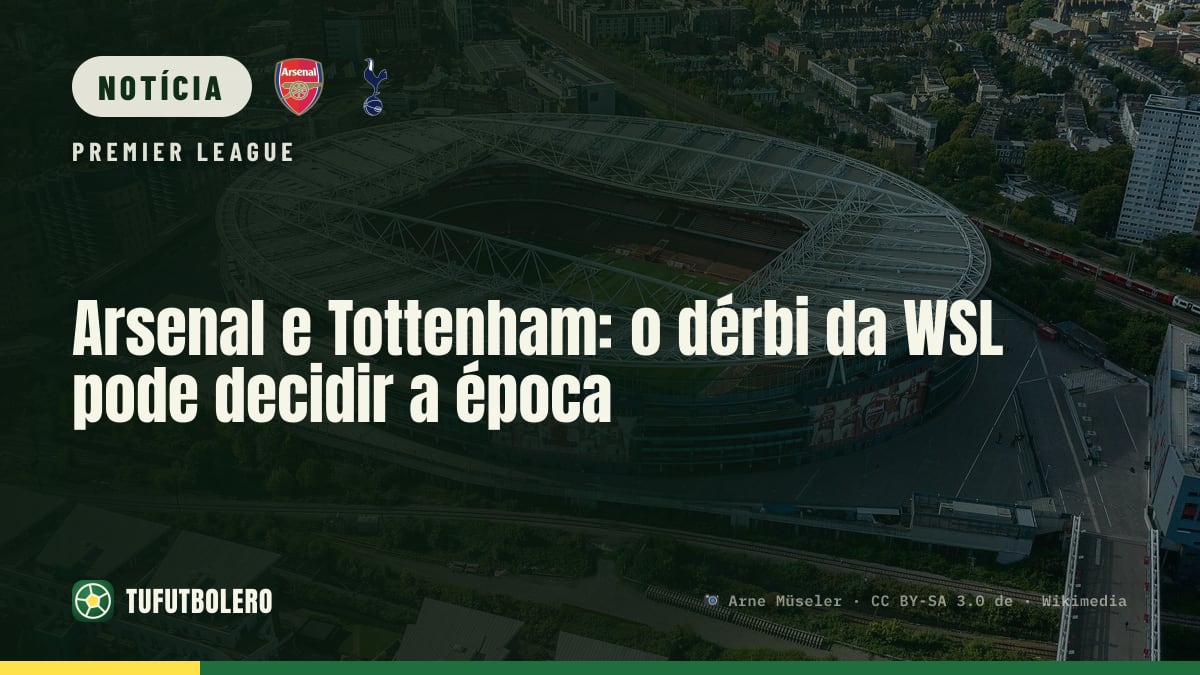 Arsenal e Tottenham: o dérbi da WSL pode decidir a época