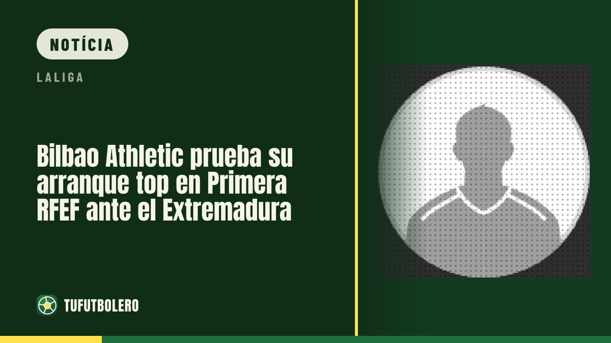 Bilbao Athletic testa arranque forte na Primera RFEF contra o Extremadura