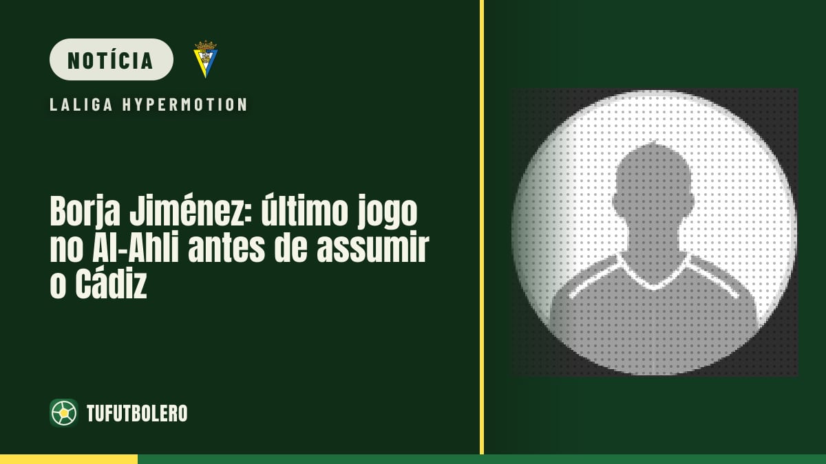Borja Jiménez: último jogo no Al-Ahli antes de assumir o Cádiz