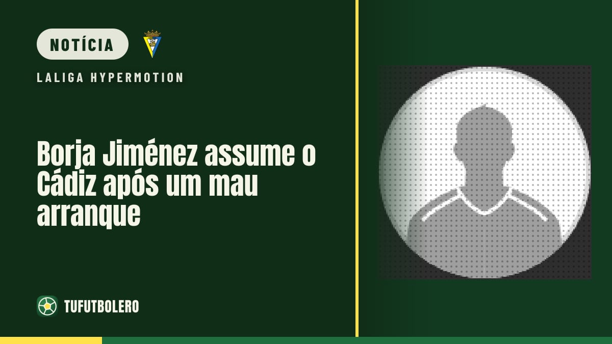 Borja Jiménez assume o Cádiz após um mau arranque