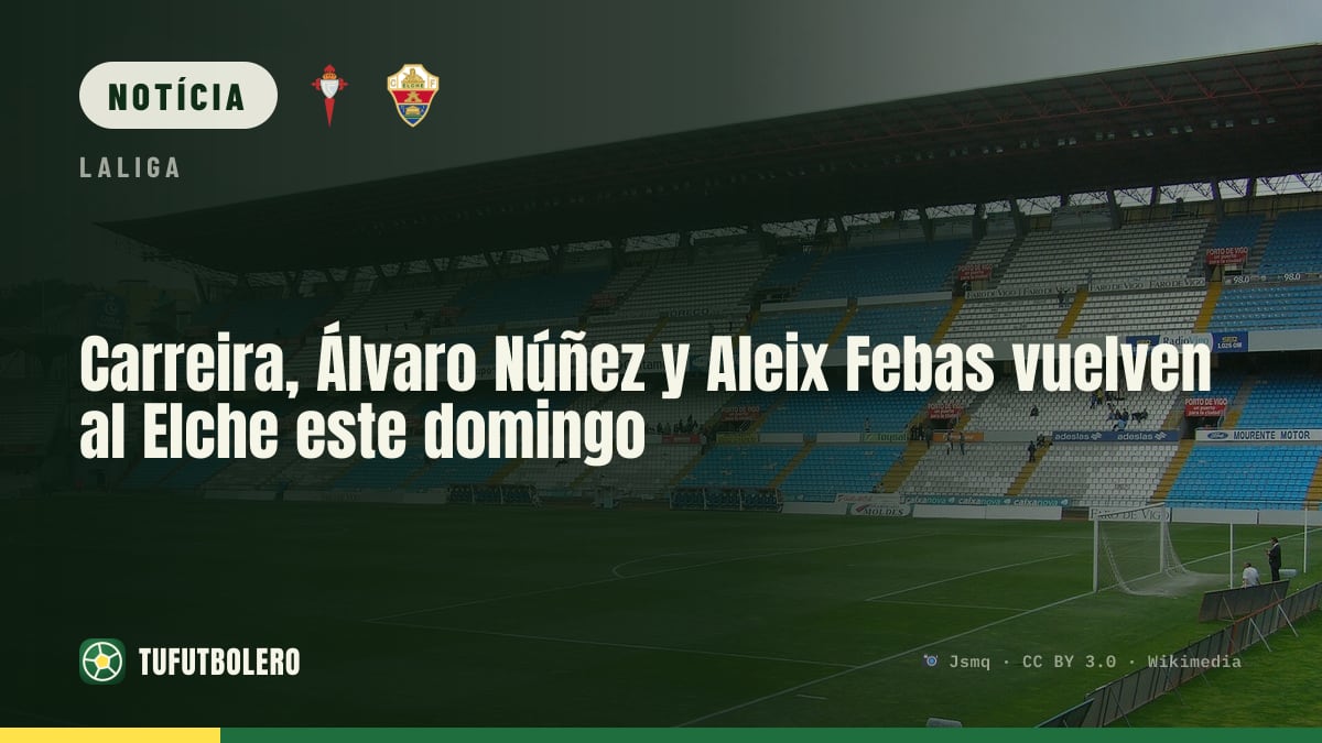 Carreira, Álvaro Núñez e Aleix Febas voltam ao Elche neste domingo