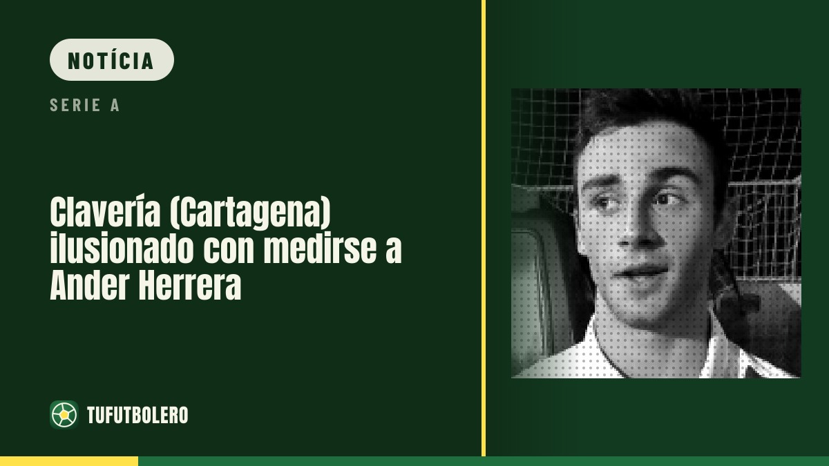Clavería (Cartagena) empolgado com duelo frente a Ander Herrera