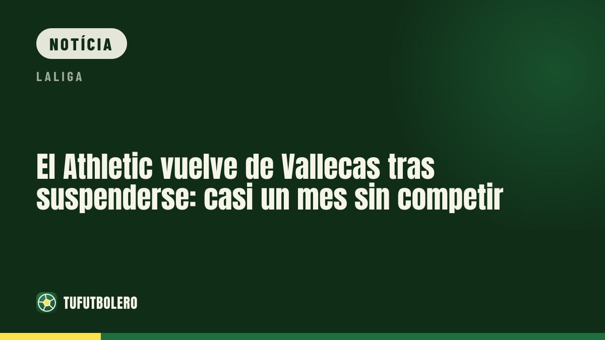 O Athletic voltou de Vallecas após suspensão: quase um mês sem competir