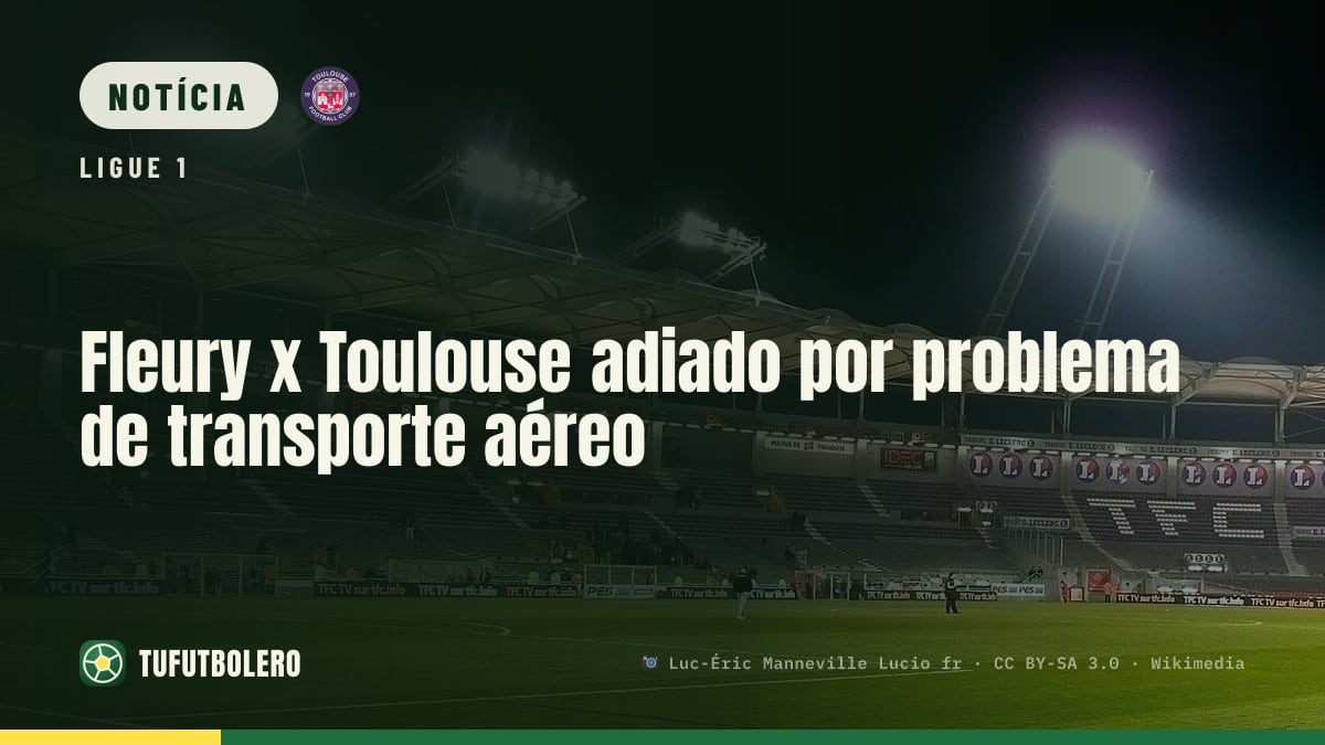 Fleury x Toulouse adiado por problema de transporte aéreo