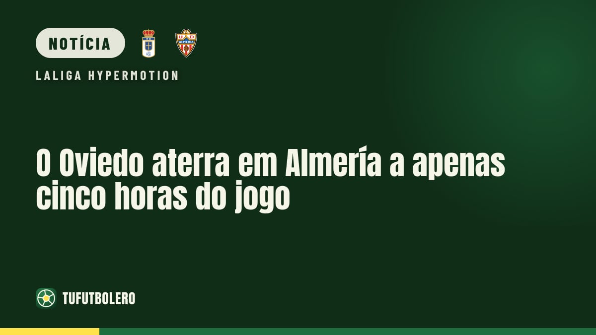 O Oviedo aterra em Almería a apenas cinco horas do jogo