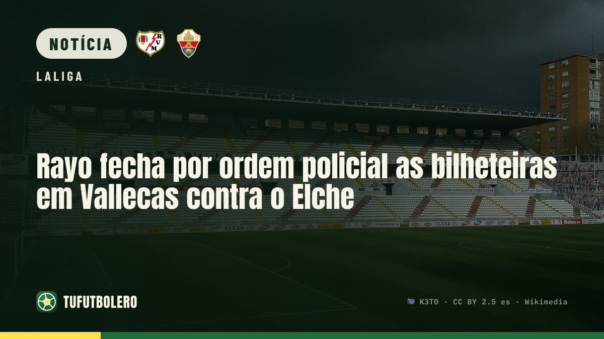 Rayo fecha por ordem policial as bilheteiras em Vallecas contra o Elche